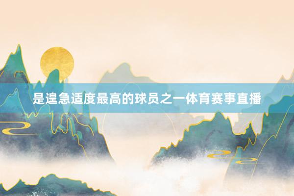 是遑急适度最高的球员之一体育赛事直播