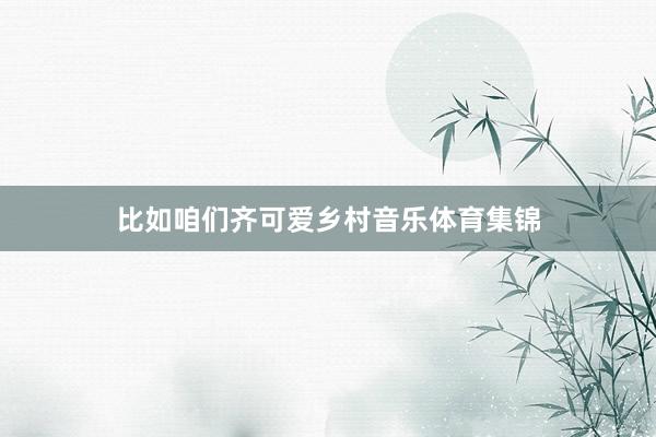 比如咱们齐可爱乡村音乐体育集锦