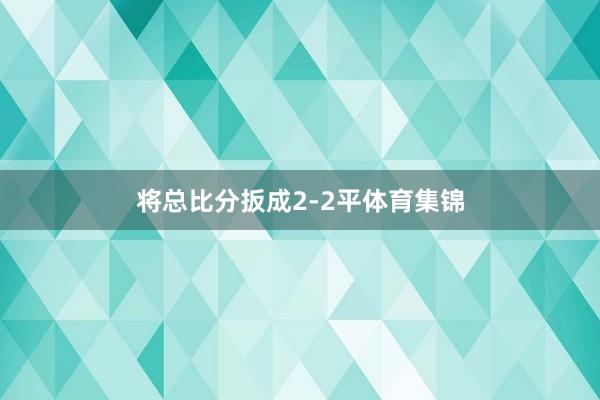 将总比分扳成2-2平体育集锦