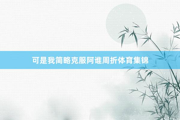 可是我简略克服阿谁周折体育集锦