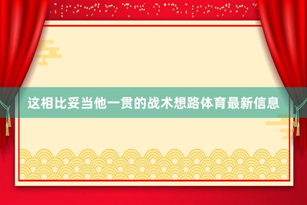 这相比妥当他一贯的战术想路体育最新信息