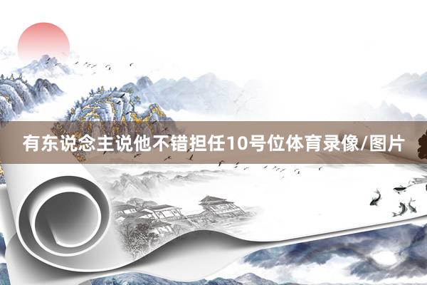 有东说念主说他不错担任10号位体育录像/图片