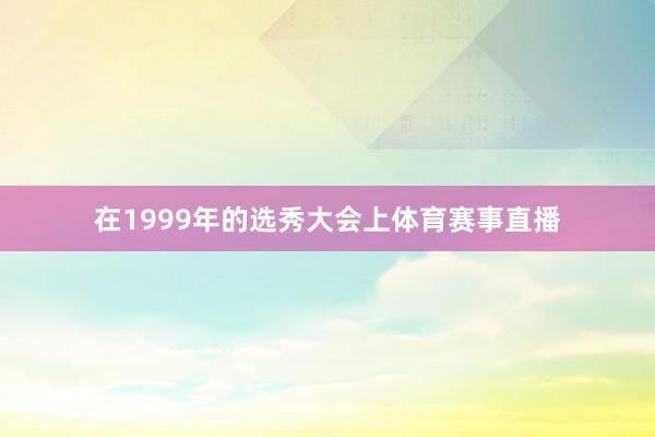 在1999年的选秀大会上体育赛事直播