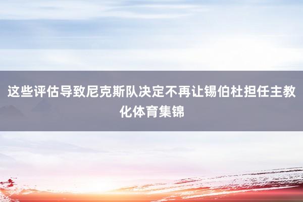 这些评估导致尼克斯队决定不再让锡伯杜担任主教化体育集锦