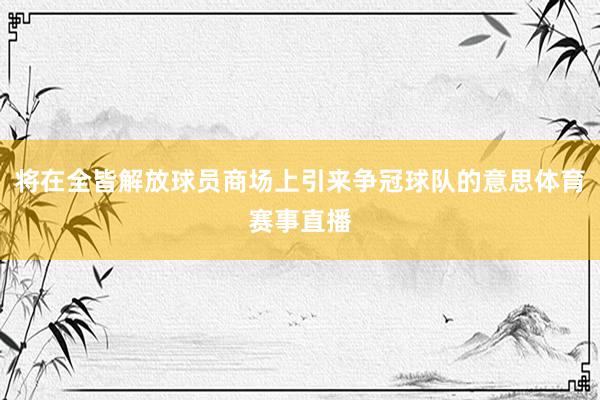 将在全皆解放球员商场上引来争冠球队的意思体育赛事直播