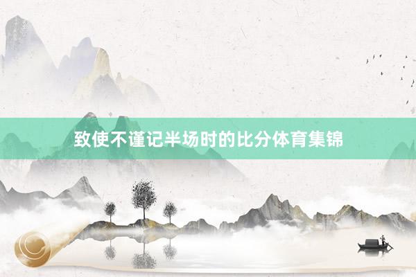 致使不谨记半场时的比分体育集锦