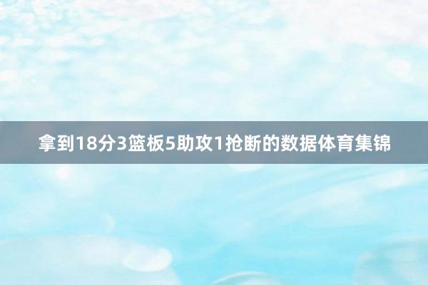 拿到18分3篮板5助攻1抢断的数据体育集锦