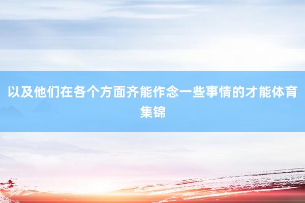 以及他们在各个方面齐能作念一些事情的才能体育集锦