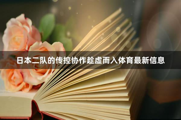 日本二队的传控协作趁虚而入体育最新信息