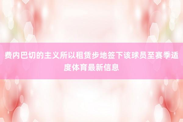 费内巴切的主义所以租赁步地签下该球员至赛季适度体育最新信息