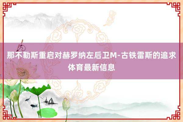那不勒斯重启对赫罗纳左后卫M-古铁雷斯的追求体育最新信息