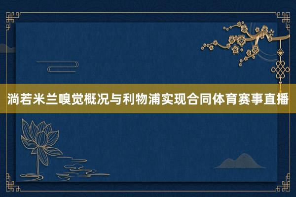 淌若米兰嗅觉概况与利物浦实现合同体育赛事直播