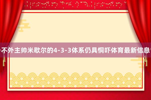 不外主帅米歇尔的4-3-3体系仍具恫吓体育最新信息