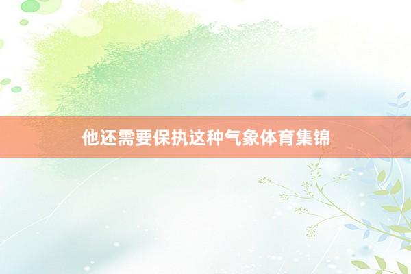 他还需要保执这种气象体育集锦