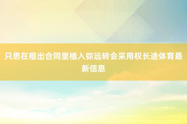 只思在租出合同里植入弥远转会采用权长途体育最新信息