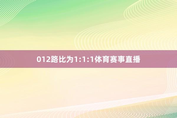 012路比为1:1:1体育赛事直播