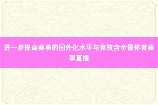 进一步提高赛事的国外化水平与竞技含金量体育赛事直播