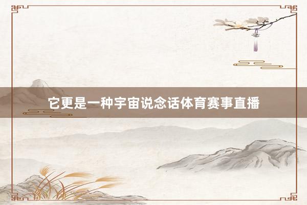 它更是一种宇宙说念话体育赛事直播