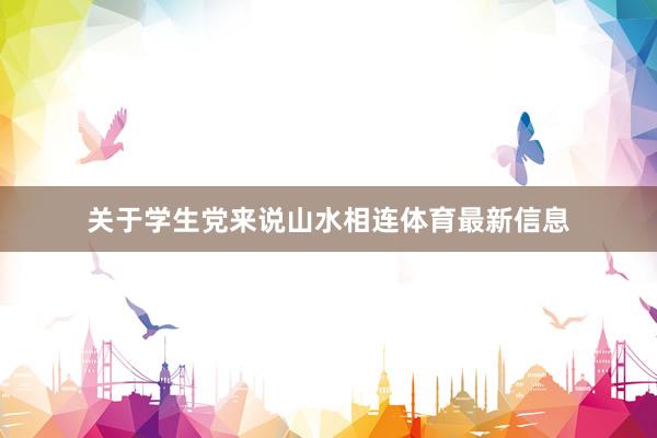 关于学生党来说山水相连体育最新信息