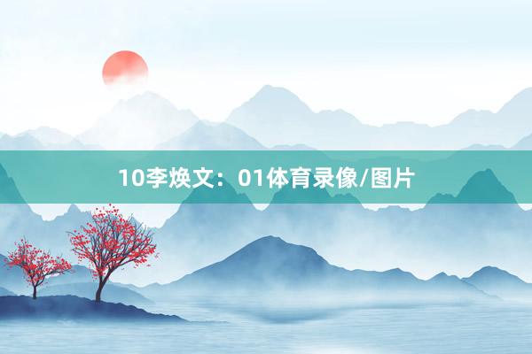 10 李焕文:01体育录像/图片