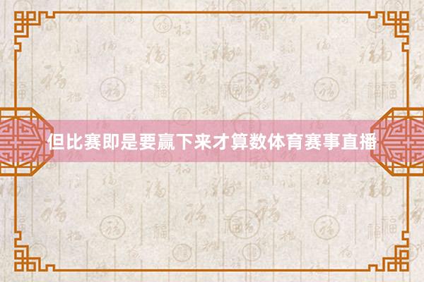 但比赛即是要赢下来才算数体育赛事直播