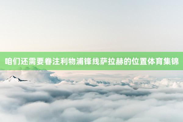 咱们还需要眷注利物浦锋线萨拉赫的位置体育集锦
