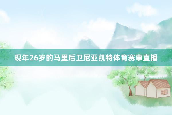 现年26岁的马里后卫尼亚凯特体育赛事直播