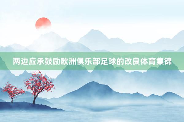 两边应承鼓励欧洲俱乐部足球的改良体育集锦