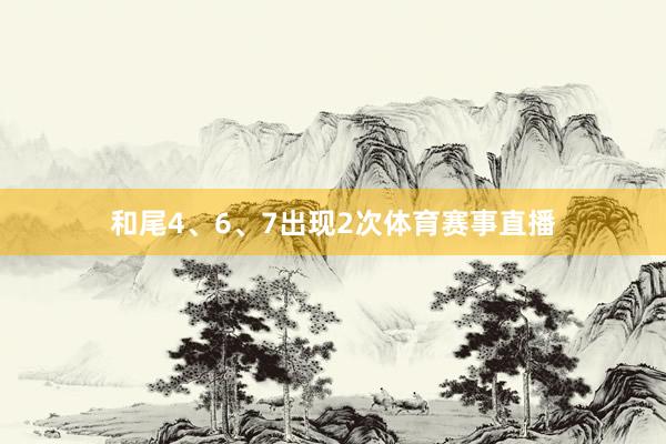 和尾4、6、7出现2次体育赛事直播
