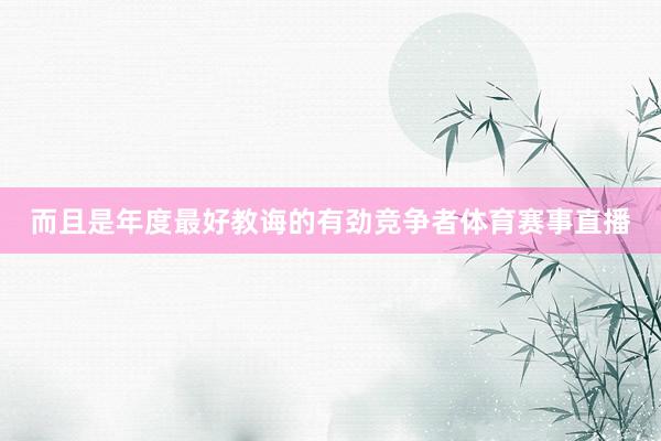 而且是年度最好教诲的有劲竞争者体育赛事直播