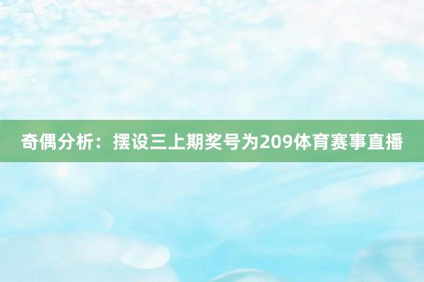 奇偶分析:摆设三上期奖号为209体育赛事直播