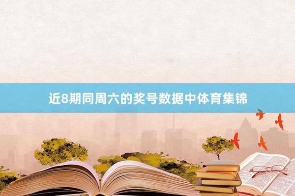 近8期同周六的奖号数据中体育集锦