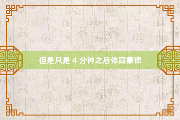 但是只是 4 分钟之后体育集锦