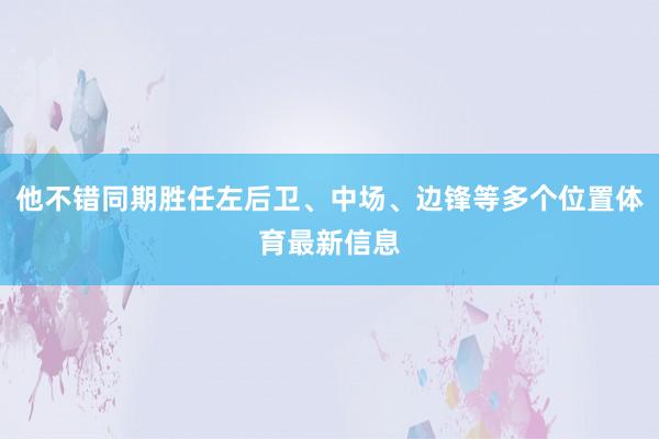 他不错同期胜任左后卫、中场、边锋等多个位置体育最新信息