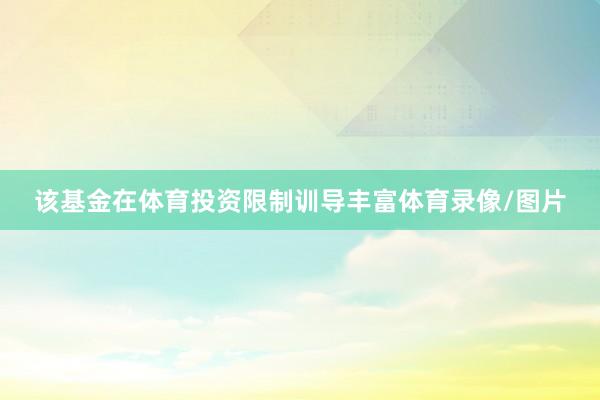 该基金在体育投资限制训导丰富体育录像/图片