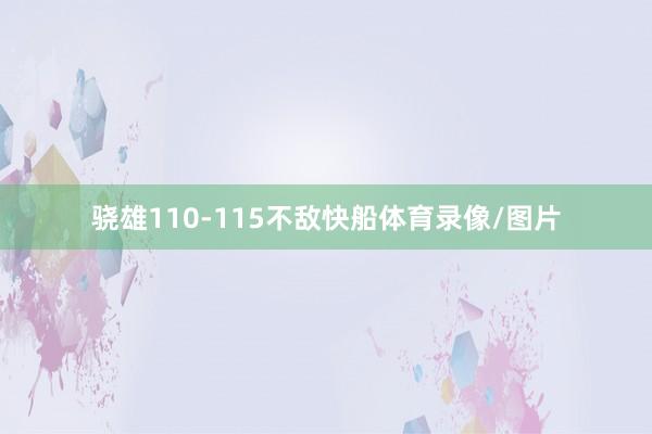 骁雄110-115不敌快船体育录像/图片