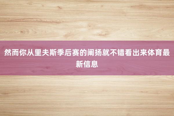 然而你从里夫斯季后赛的阐扬就不错看出来体育最新信息