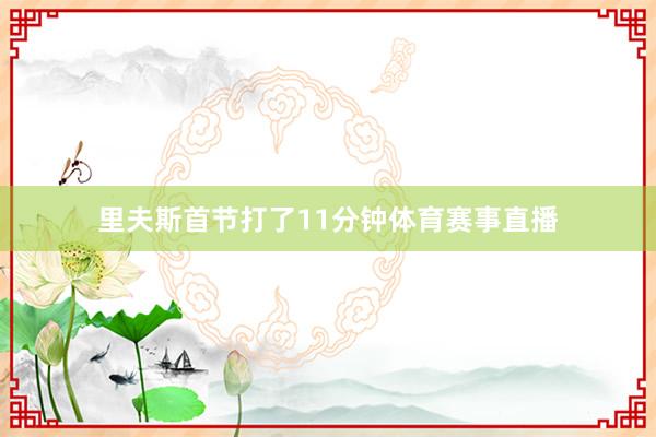 里夫斯首节打了11分钟体育赛事直播