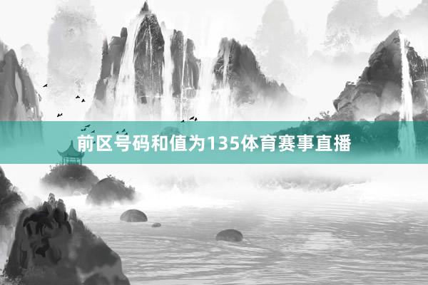 前区号码和值为135体育赛事直播